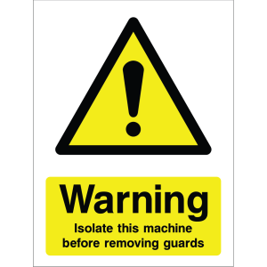 Warning sign showing a black triangle icon with an exclamation mark and the message: "Warning Isolate this machine before removing guards" on yellow background, used to alert personnel to safe lockout procedures